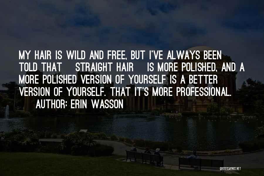 Erin Wasson Quotes: My Hair Is Wild And Free, But I've Always Been Told That [straight Hair] Is More Polished, And A More