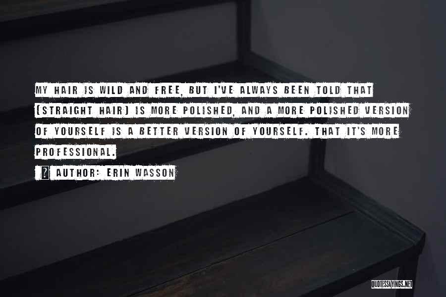 Erin Wasson Quotes: My Hair Is Wild And Free, But I've Always Been Told That [straight Hair] Is More Polished, And A More