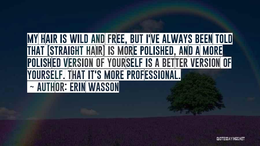 Erin Wasson Quotes: My Hair Is Wild And Free, But I've Always Been Told That [straight Hair] Is More Polished, And A More