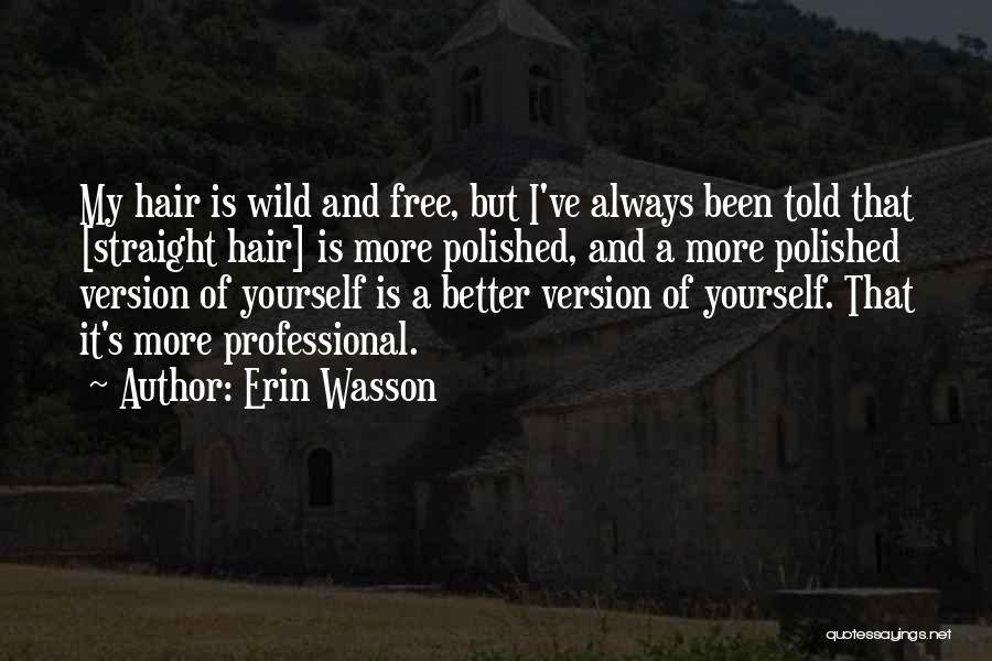 Erin Wasson Quotes: My Hair Is Wild And Free, But I've Always Been Told That [straight Hair] Is More Polished, And A More