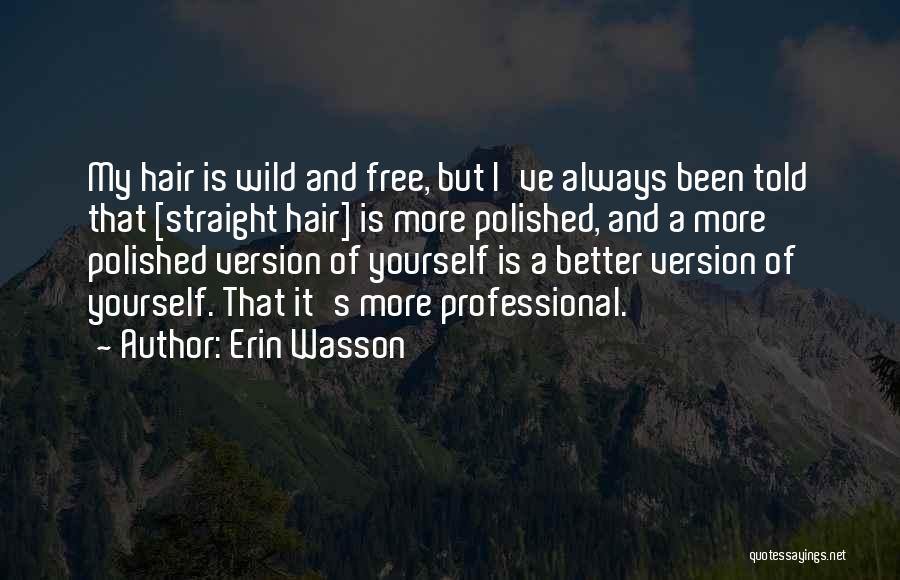 Erin Wasson Quotes: My Hair Is Wild And Free, But I've Always Been Told That [straight Hair] Is More Polished, And A More
