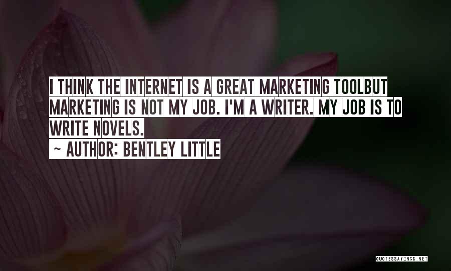Bentley Little Quotes: I Think The Internet Is A Great Marketing Toolbut Marketing Is Not My Job. I'm A Writer. My Job Is