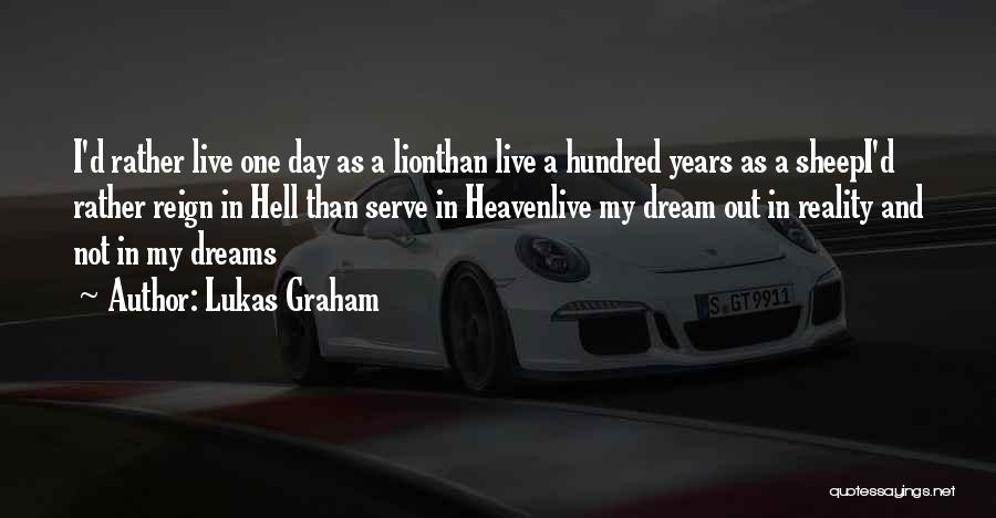 Lukas Graham Quotes: I'd Rather Live One Day As A Lionthan Live A Hundred Years As A Sheepi'd Rather Reign In Hell Than