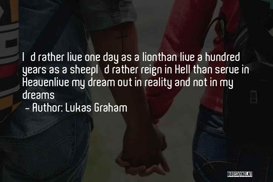 Lukas Graham Quotes: I'd Rather Live One Day As A Lionthan Live A Hundred Years As A Sheepi'd Rather Reign In Hell Than