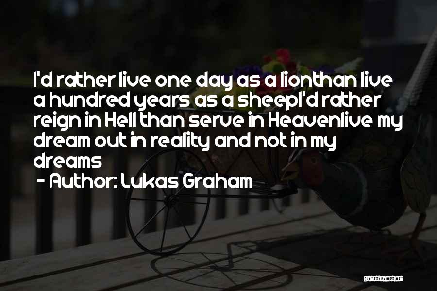 Lukas Graham Quotes: I'd Rather Live One Day As A Lionthan Live A Hundred Years As A Sheepi'd Rather Reign In Hell Than