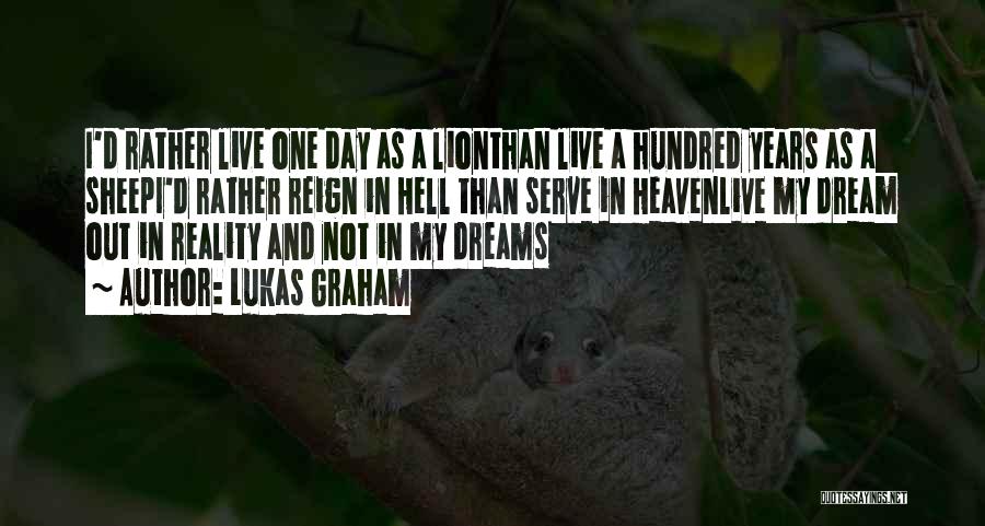 Lukas Graham Quotes: I'd Rather Live One Day As A Lionthan Live A Hundred Years As A Sheepi'd Rather Reign In Hell Than