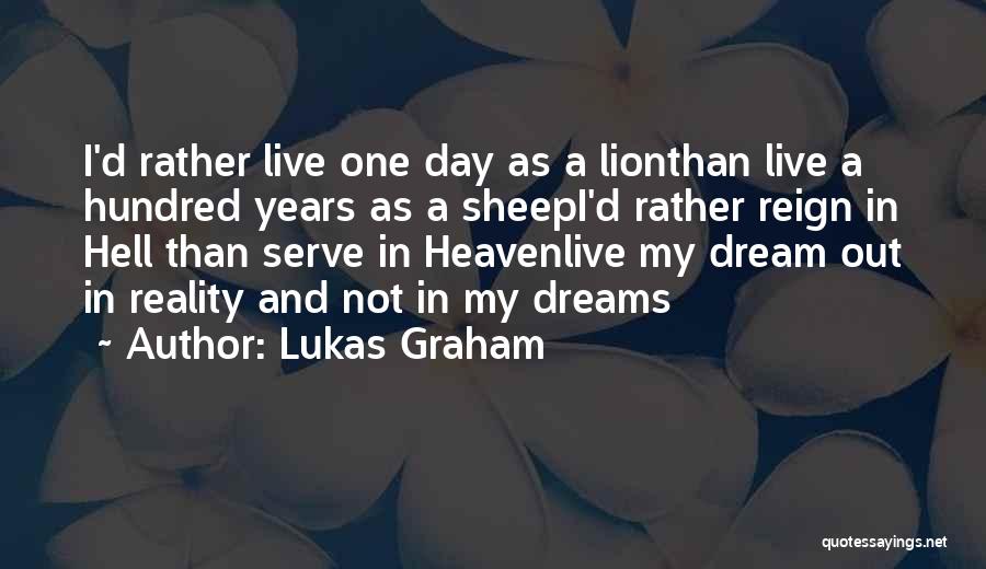 Lukas Graham Quotes: I'd Rather Live One Day As A Lionthan Live A Hundred Years As A Sheepi'd Rather Reign In Hell Than