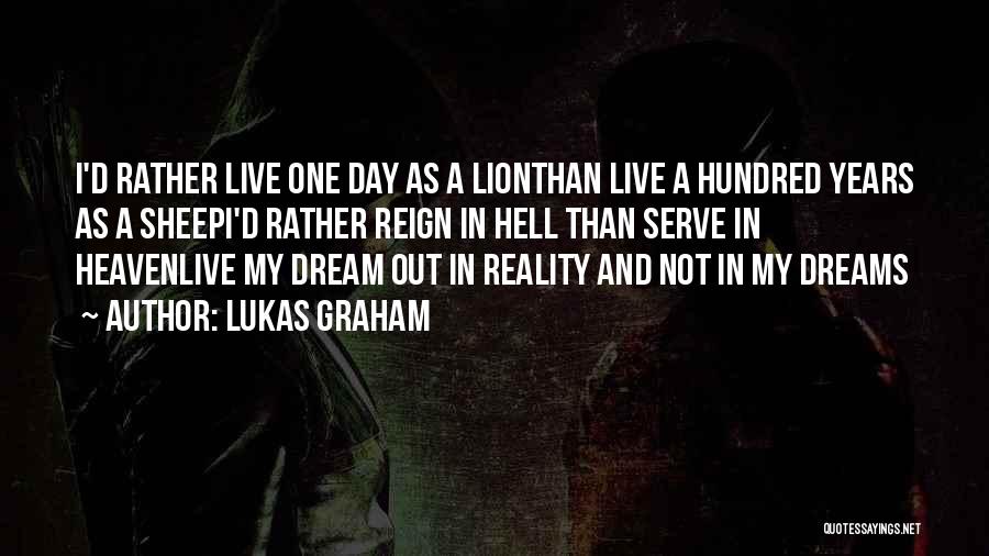 Lukas Graham Quotes: I'd Rather Live One Day As A Lionthan Live A Hundred Years As A Sheepi'd Rather Reign In Hell Than