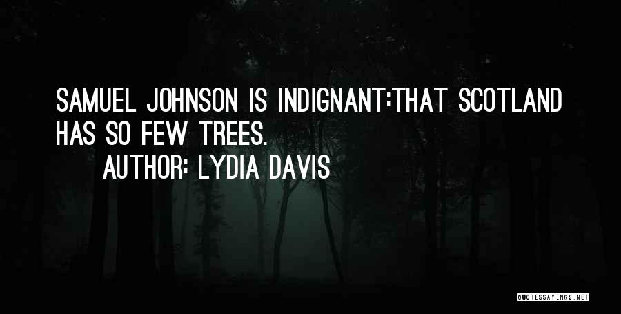 Lydia Davis Quotes: Samuel Johnson Is Indignant:that Scotland Has So Few Trees.