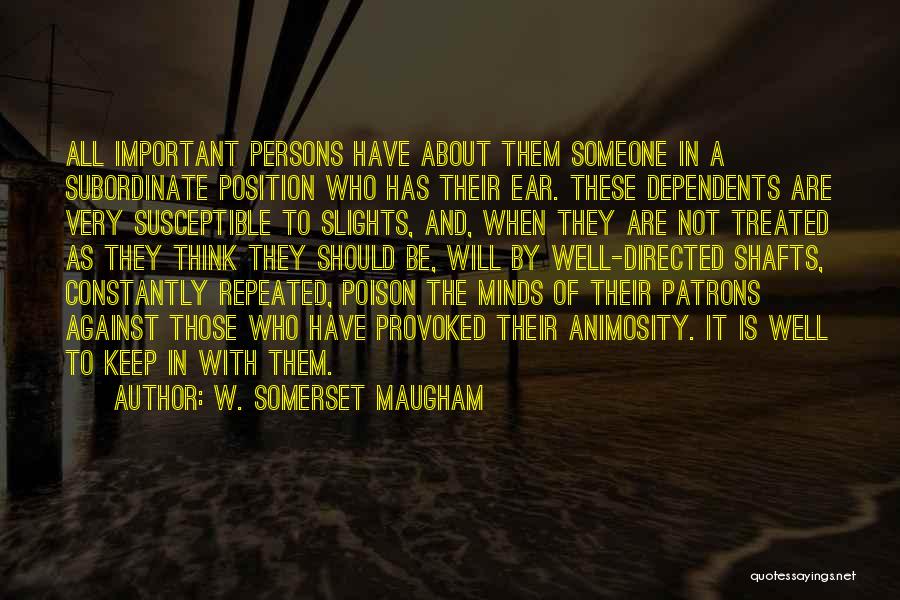 W. Somerset Maugham Quotes: All Important Persons Have About Them Someone In A Subordinate Position Who Has Their Ear. These Dependents Are Very Susceptible