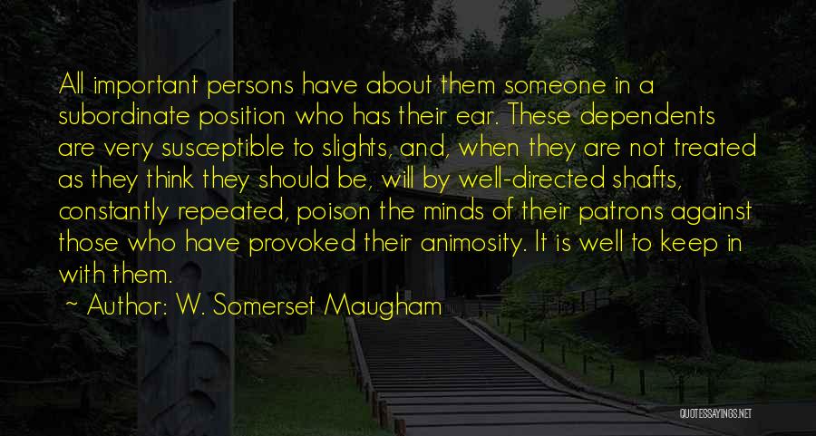 W. Somerset Maugham Quotes: All Important Persons Have About Them Someone In A Subordinate Position Who Has Their Ear. These Dependents Are Very Susceptible