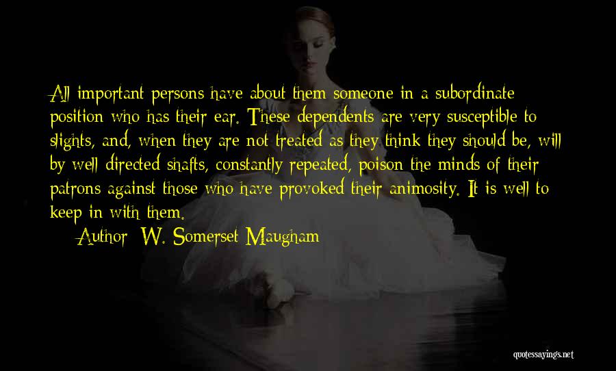 W. Somerset Maugham Quotes: All Important Persons Have About Them Someone In A Subordinate Position Who Has Their Ear. These Dependents Are Very Susceptible