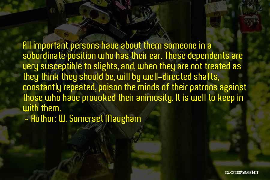 W. Somerset Maugham Quotes: All Important Persons Have About Them Someone In A Subordinate Position Who Has Their Ear. These Dependents Are Very Susceptible