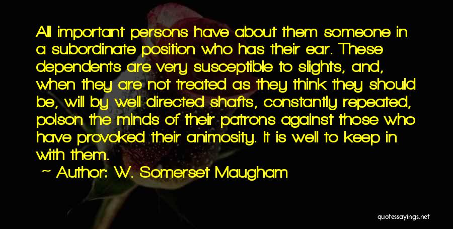 W. Somerset Maugham Quotes: All Important Persons Have About Them Someone In A Subordinate Position Who Has Their Ear. These Dependents Are Very Susceptible