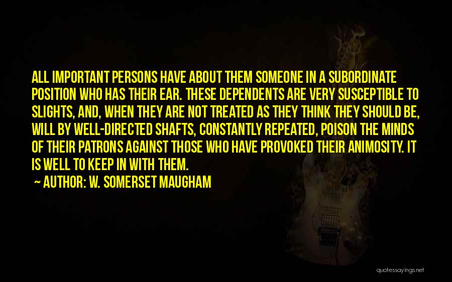 W. Somerset Maugham Quotes: All Important Persons Have About Them Someone In A Subordinate Position Who Has Their Ear. These Dependents Are Very Susceptible