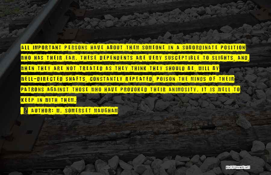 W. Somerset Maugham Quotes: All Important Persons Have About Them Someone In A Subordinate Position Who Has Their Ear. These Dependents Are Very Susceptible