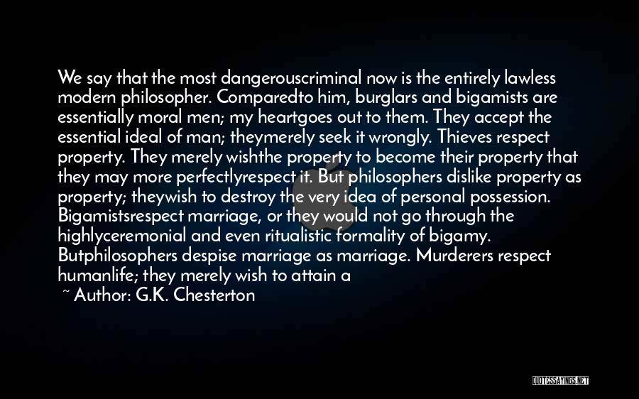 G.K. Chesterton Quotes: We Say That The Most Dangerouscriminal Now Is The Entirely Lawless Modern Philosopher. Comparedto Him, Burglars And Bigamists Are Essentially
