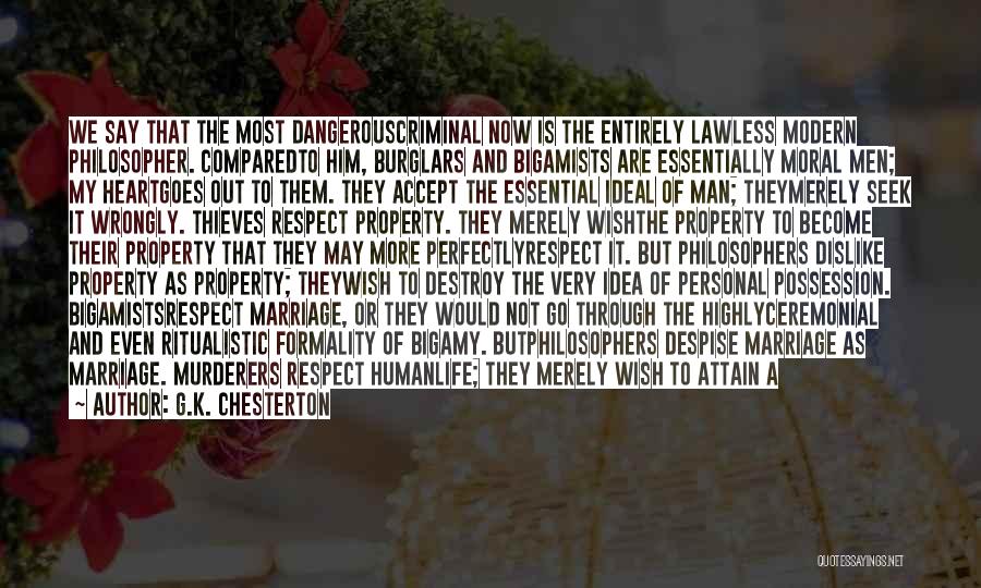 G.K. Chesterton Quotes: We Say That The Most Dangerouscriminal Now Is The Entirely Lawless Modern Philosopher. Comparedto Him, Burglars And Bigamists Are Essentially