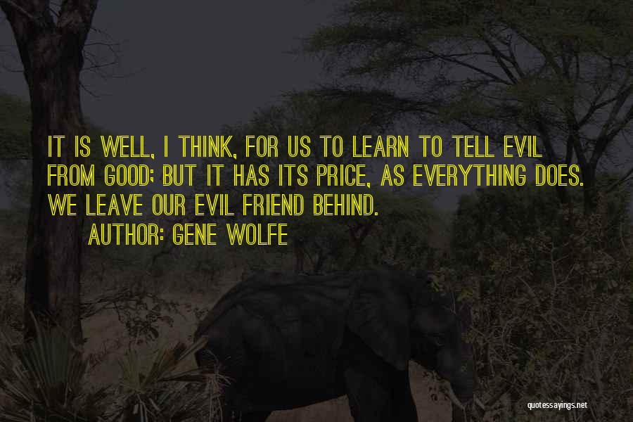 Gene Wolfe Quotes: It Is Well, I Think, For Us To Learn To Tell Evil From Good; But It Has Its Price, As