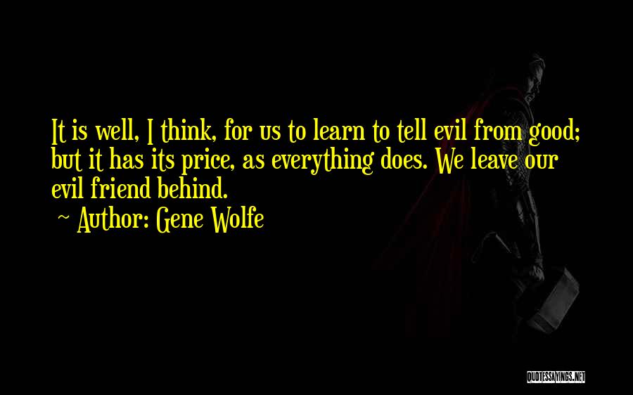 Gene Wolfe Quotes: It Is Well, I Think, For Us To Learn To Tell Evil From Good; But It Has Its Price, As