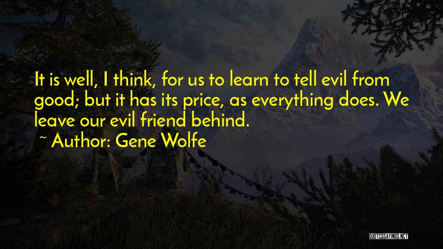 Gene Wolfe Quotes: It Is Well, I Think, For Us To Learn To Tell Evil From Good; But It Has Its Price, As