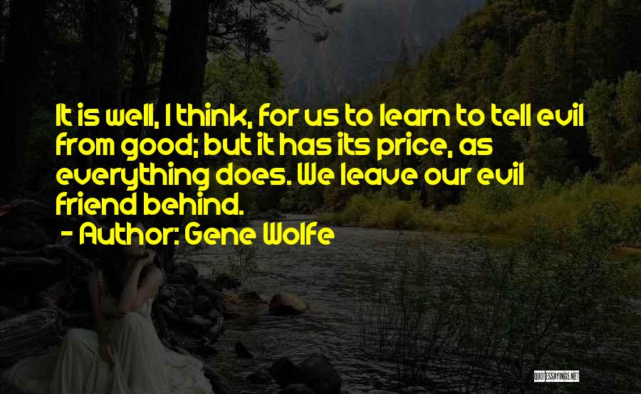 Gene Wolfe Quotes: It Is Well, I Think, For Us To Learn To Tell Evil From Good; But It Has Its Price, As