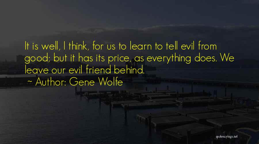 Gene Wolfe Quotes: It Is Well, I Think, For Us To Learn To Tell Evil From Good; But It Has Its Price, As
