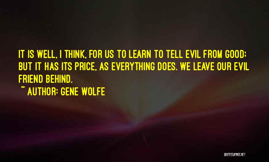 Gene Wolfe Quotes: It Is Well, I Think, For Us To Learn To Tell Evil From Good; But It Has Its Price, As