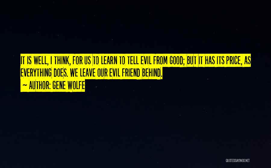 Gene Wolfe Quotes: It Is Well, I Think, For Us To Learn To Tell Evil From Good; But It Has Its Price, As