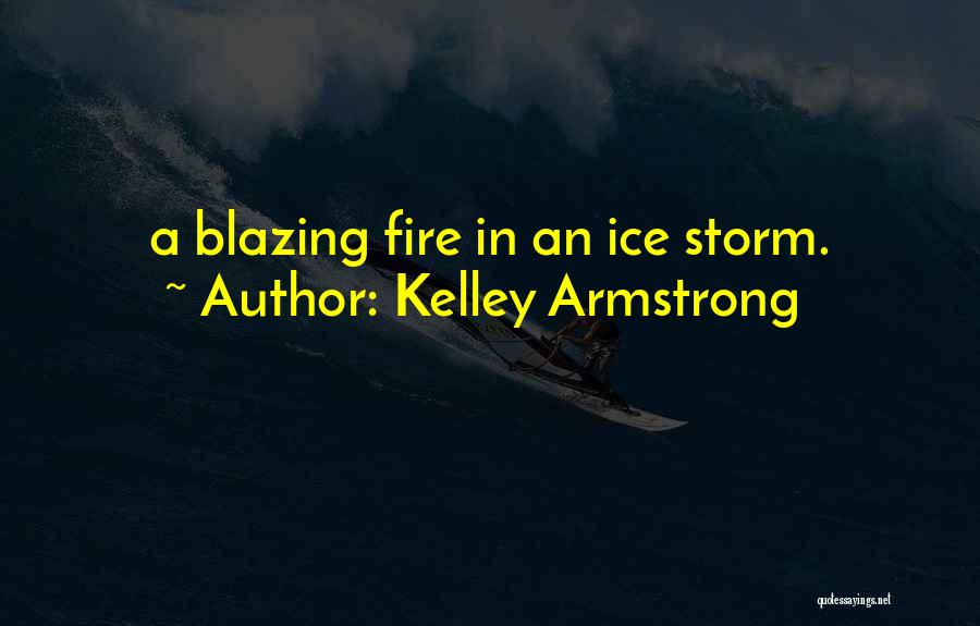 Kelley Armstrong Quotes: A Blazing Fire In An Ice Storm.