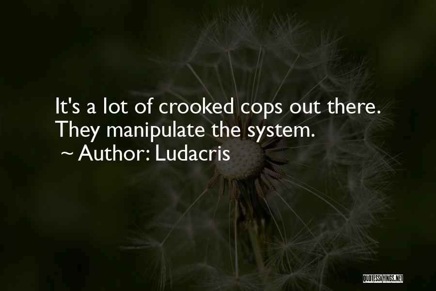 Ludacris Quotes: It's A Lot Of Crooked Cops Out There. They Manipulate The System.