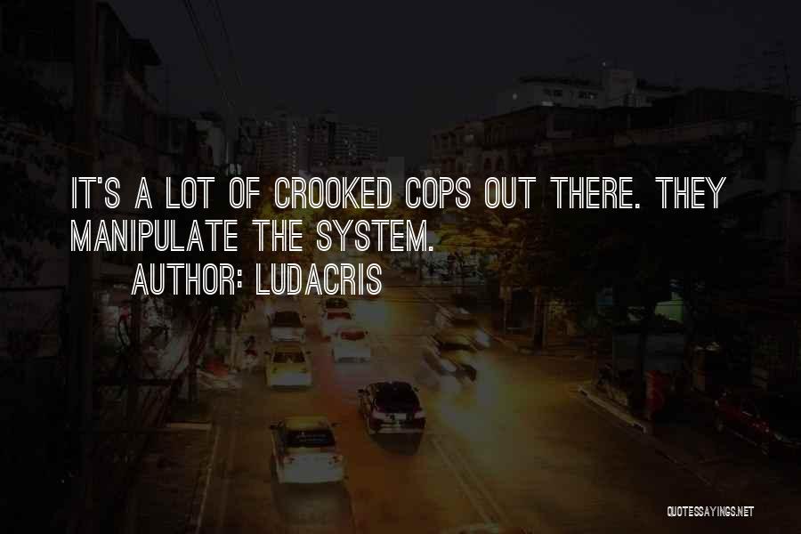 Ludacris Quotes: It's A Lot Of Crooked Cops Out There. They Manipulate The System.