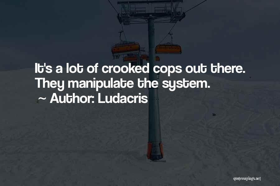 Ludacris Quotes: It's A Lot Of Crooked Cops Out There. They Manipulate The System.