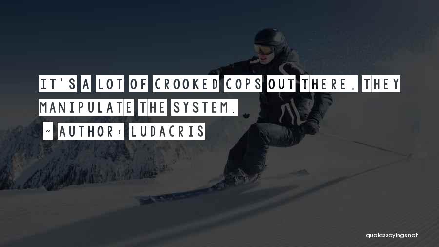 Ludacris Quotes: It's A Lot Of Crooked Cops Out There. They Manipulate The System.