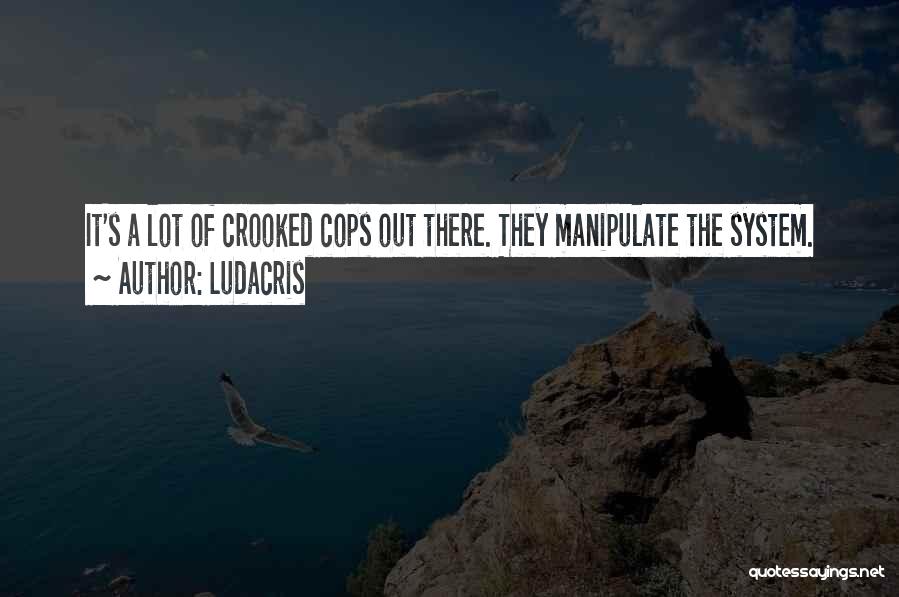 Ludacris Quotes: It's A Lot Of Crooked Cops Out There. They Manipulate The System.