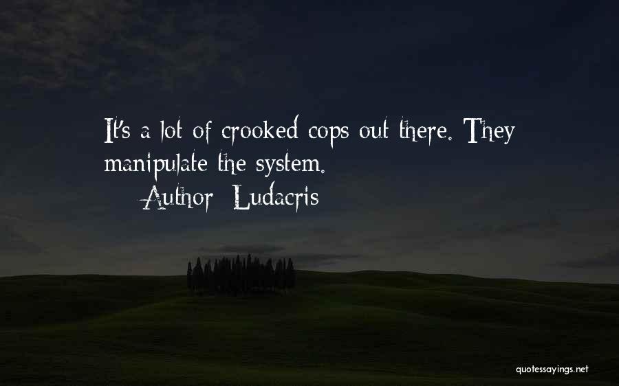 Ludacris Quotes: It's A Lot Of Crooked Cops Out There. They Manipulate The System.