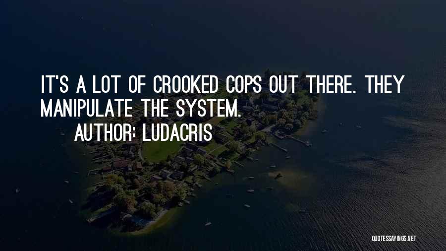 Ludacris Quotes: It's A Lot Of Crooked Cops Out There. They Manipulate The System.