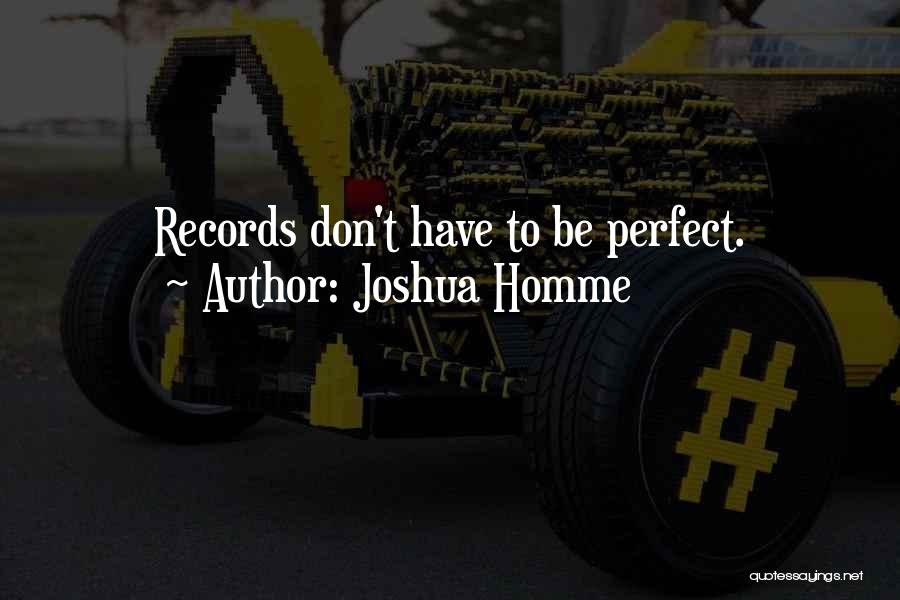 Joshua Homme Quotes: Records Don't Have To Be Perfect.