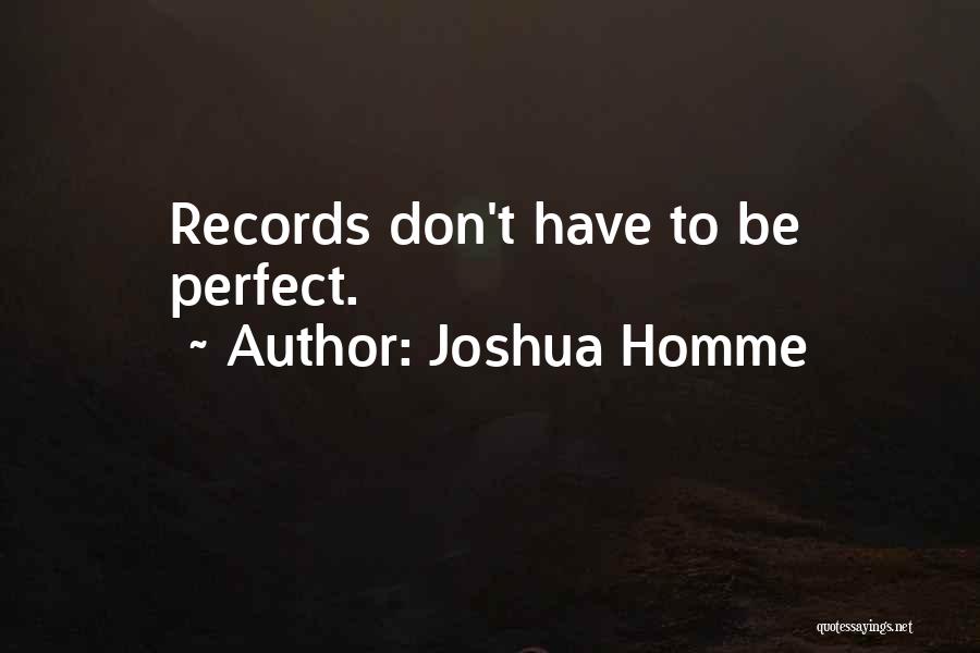 Joshua Homme Quotes: Records Don't Have To Be Perfect.