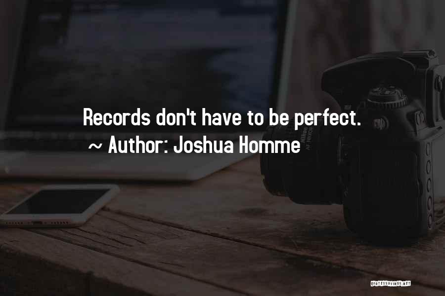 Joshua Homme Quotes: Records Don't Have To Be Perfect.