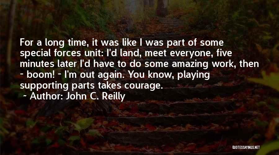 John C. Reilly Quotes: For A Long Time, It Was Like I Was Part Of Some Special Forces Unit: I'd Land, Meet Everyone, Five