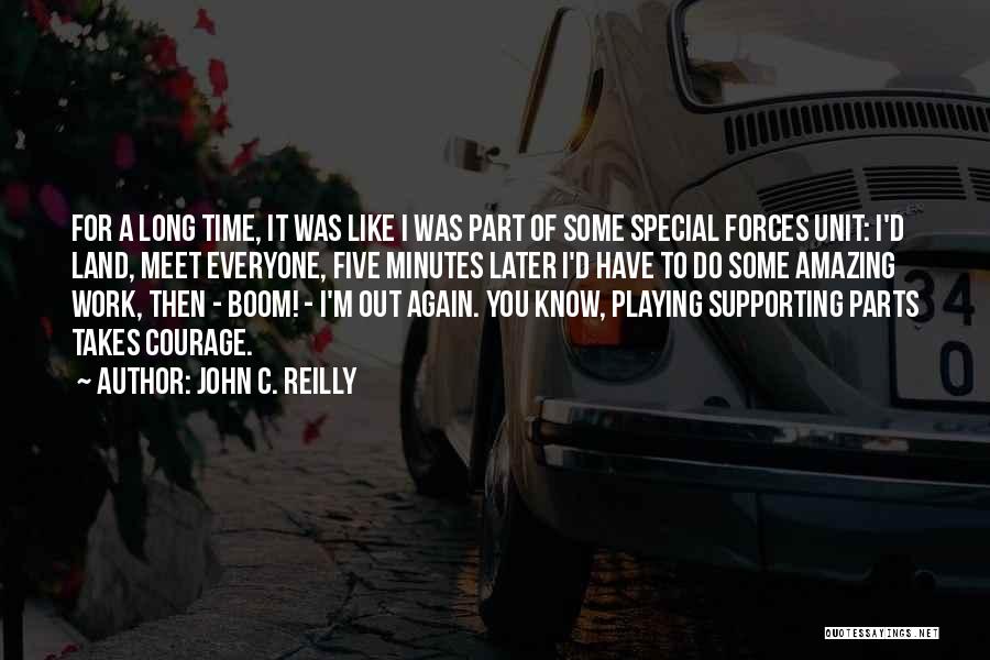 John C. Reilly Quotes: For A Long Time, It Was Like I Was Part Of Some Special Forces Unit: I'd Land, Meet Everyone, Five