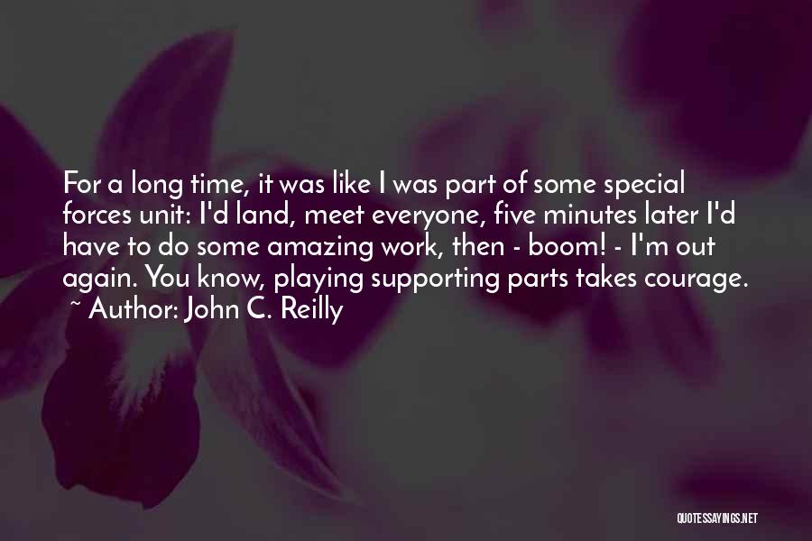 John C. Reilly Quotes: For A Long Time, It Was Like I Was Part Of Some Special Forces Unit: I'd Land, Meet Everyone, Five