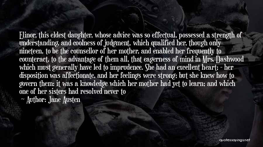 Jane Austen Quotes: Elinor, This Eldest Daughter, Whose Advice Was So Effectual, Possessed A Strength Of Understanding, And Coolness Of Judgment, Which Qualified