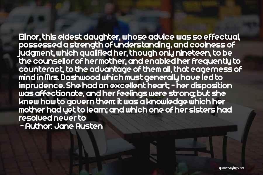 Jane Austen Quotes: Elinor, This Eldest Daughter, Whose Advice Was So Effectual, Possessed A Strength Of Understanding, And Coolness Of Judgment, Which Qualified