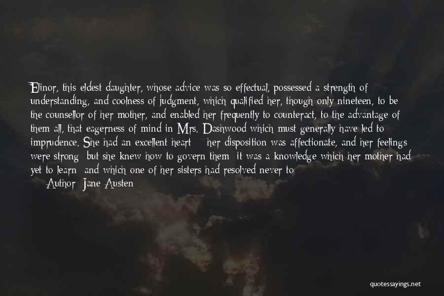 Jane Austen Quotes: Elinor, This Eldest Daughter, Whose Advice Was So Effectual, Possessed A Strength Of Understanding, And Coolness Of Judgment, Which Qualified