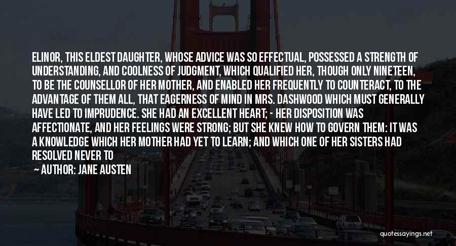 Jane Austen Quotes: Elinor, This Eldest Daughter, Whose Advice Was So Effectual, Possessed A Strength Of Understanding, And Coolness Of Judgment, Which Qualified