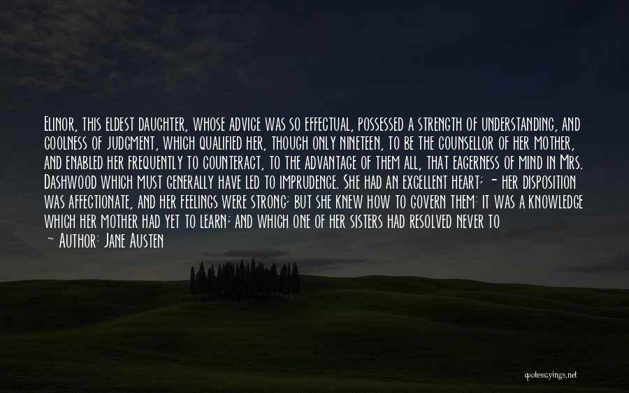 Jane Austen Quotes: Elinor, This Eldest Daughter, Whose Advice Was So Effectual, Possessed A Strength Of Understanding, And Coolness Of Judgment, Which Qualified