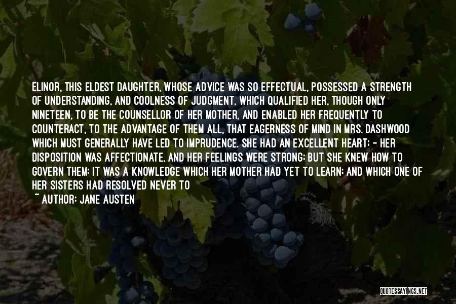 Jane Austen Quotes: Elinor, This Eldest Daughter, Whose Advice Was So Effectual, Possessed A Strength Of Understanding, And Coolness Of Judgment, Which Qualified