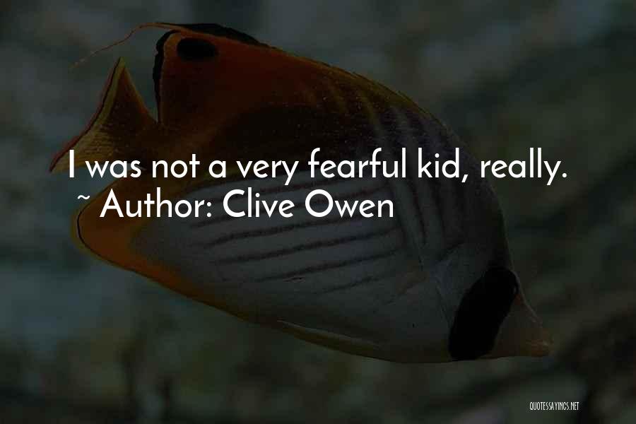 Clive Owen Quotes: I Was Not A Very Fearful Kid, Really.